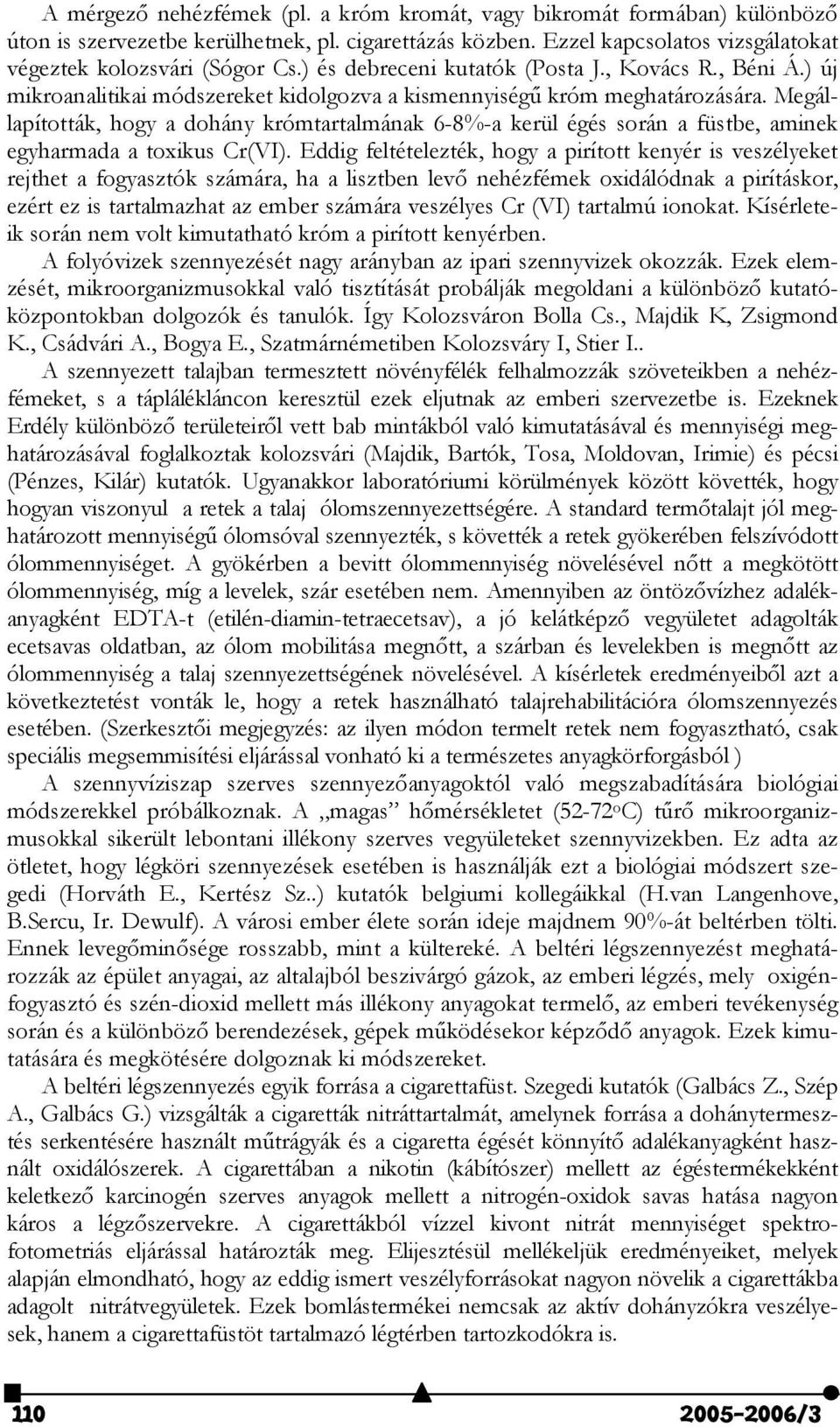 Megállapították, hogy a dohány krómtartalmának 6-8%-a kerül égés során a füstbe, aminek egyharmada a toxikus Cr(VI).