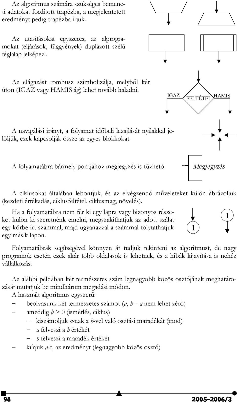 IGAZ FELTÉTEL HAMIS A navigálási irányt, a folyamat idbeli lezajlását nyilakkal jelöljük, ezek kapcsolják össze az egyes blokkokat. A folyamatábra bármely pontjához megjegyzés is fzhet.