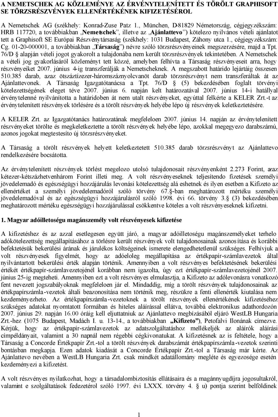 (székhely: 1031 Budapest, Záhony utca 1., cégjegyzékszám: Cg. 01-20-000001, a továbbiakban Társaság ) névre szóló törzsrészvényeinek megszerzésére, majd a Tpt.