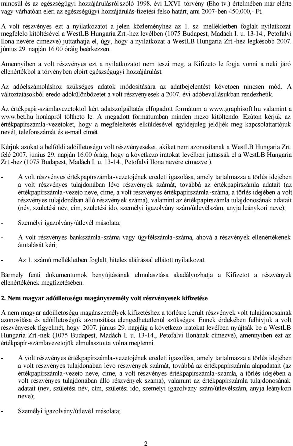 13-14., Petofalvi Ilona nevére címezve) juttathatja el, úgy, hogy a nyilatkozat a WestLB Hungaria Zrt.-hez legkésobb 2007. június 29. napján 16.00 óráig beérkezzen.