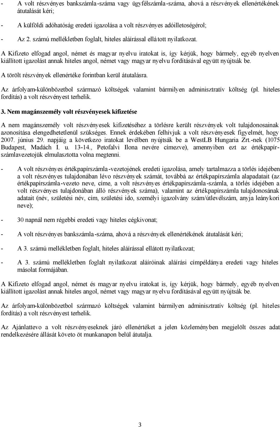 A Kifizeto elfogad angol, német és magyar nyelvu iratokat is, így kérjük, hogy bármely, egyéb nyelven kiállított igazolást annak hiteles angol, német vagy magyar nyelvu fordításával együtt nyújtsák