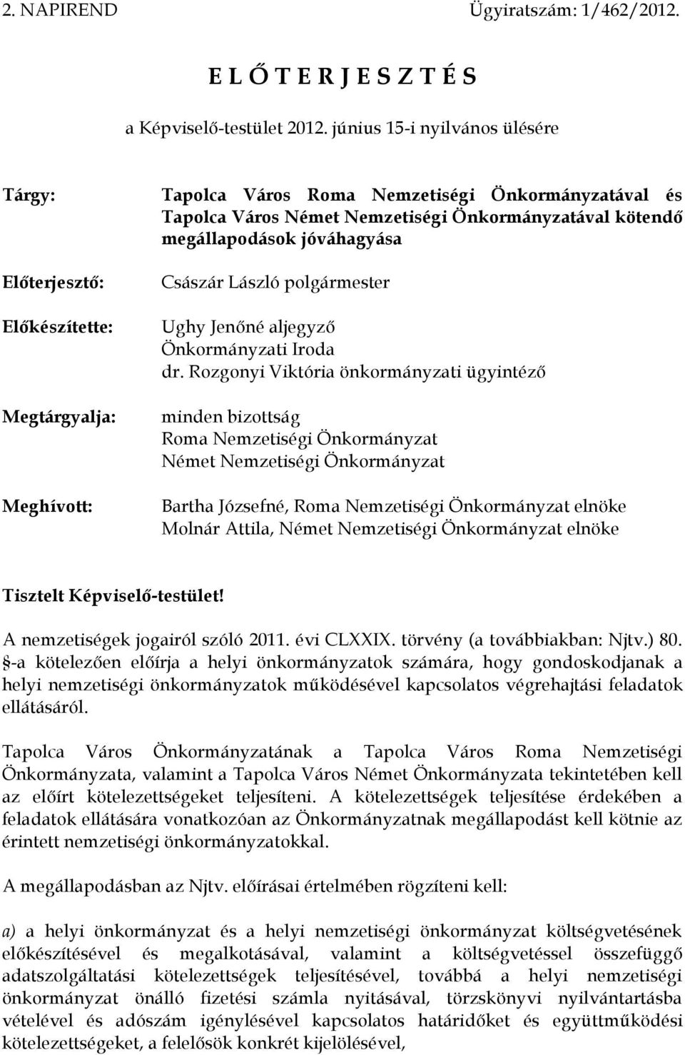 Előkészítette: Megtárgyalja: Meghívott: Császár László polgármester Ughy Jenőné aljegyző Önkormányzati Iroda dr.