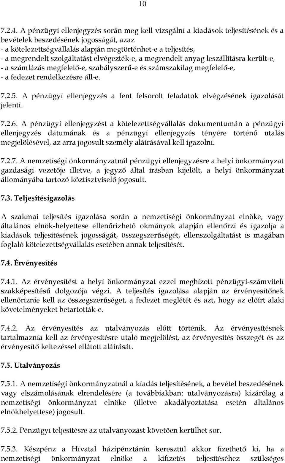 szolgáltatást elvégezték-e, a megrendelt anyag leszállításra került-e, - a számlázás megfelelő-e, szabályszerű-e és számszakilag megfelelő-e, - a fedezet rendelkezésre áll-e. 7.2.5.