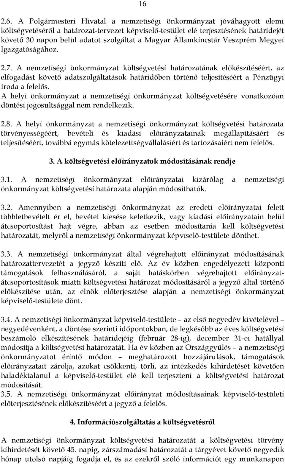 A nemzetiségi önkormányzat költségvetési határozatának előkészítéséért, az elfogadást követő adatszolgáltatások határidőben történő teljesítéséért a Pénzügyi Iroda a felelős.