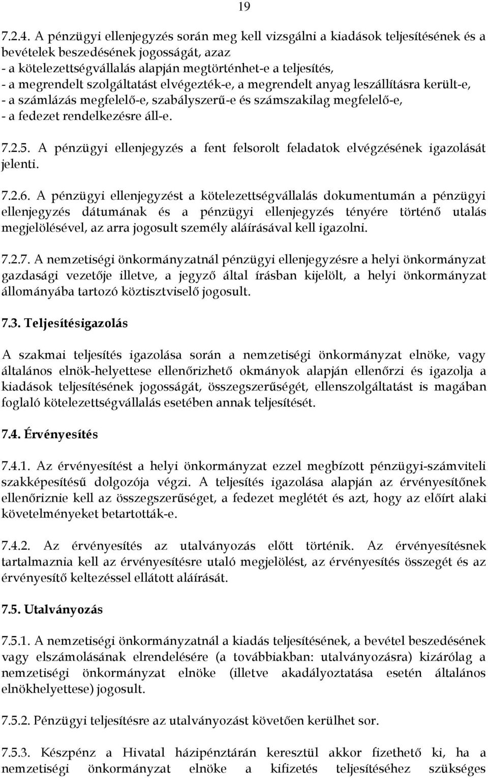 szolgáltatást elvégezték-e, a megrendelt anyag leszállításra került-e, - a számlázás megfelelő-e, szabályszerű-e és számszakilag megfelelő-e, - a fedezet rendelkezésre áll-e. 7.2.5.