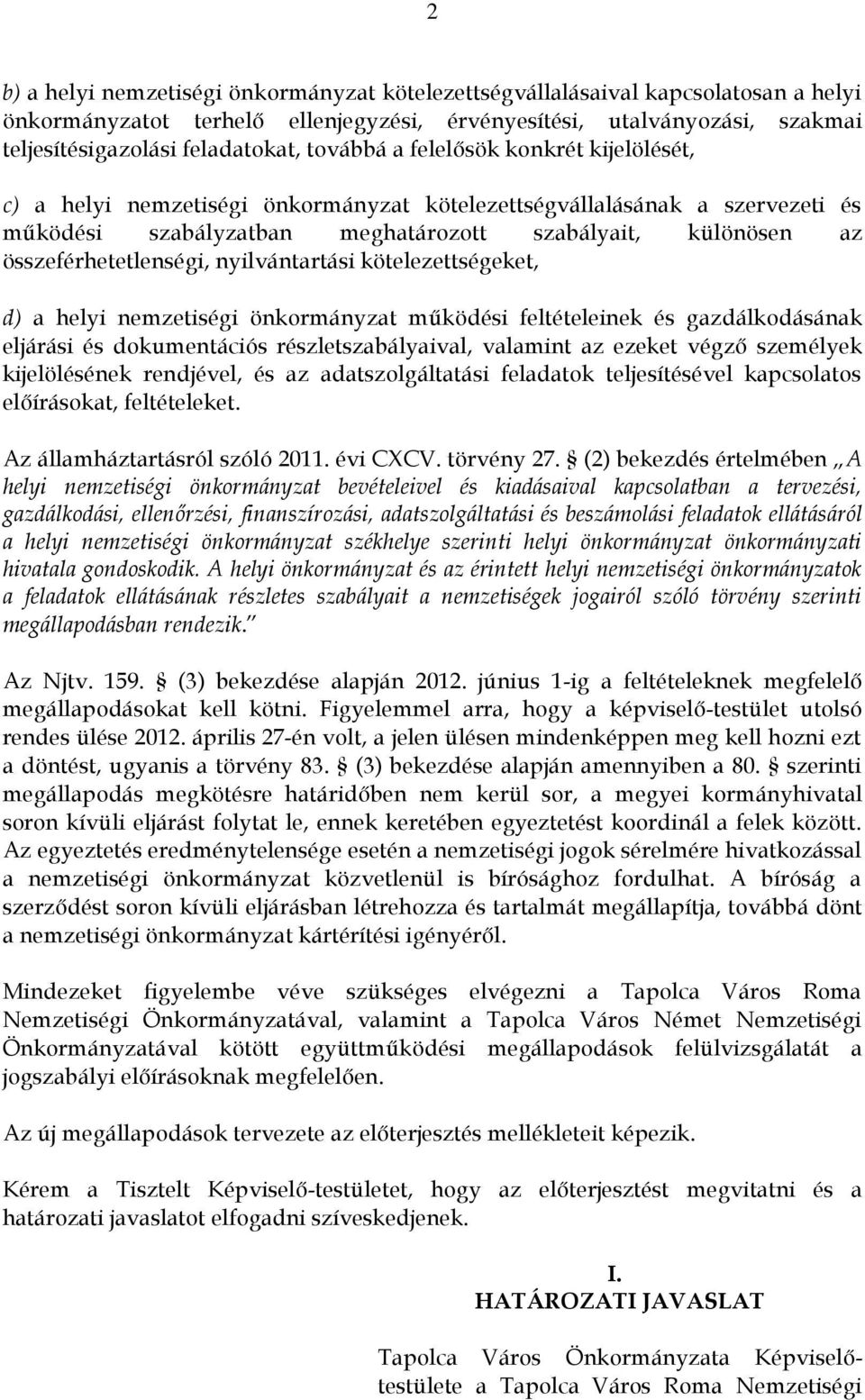 összeférhetetlenségi, nyilvántartási kötelezettségeket, d) a helyi nemzetiségi önkormányzat működési feltételeinek és gazdálkodásának eljárási és dokumentációs részletszabályaival, valamint az ezeket