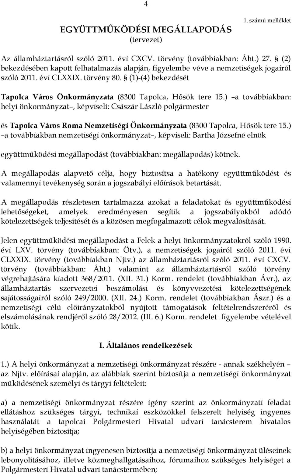 ) a továbbiakban: helyi önkormányzat, képviseli: Császár László polgármester és Tapolca Város Roma Nemzetiségi Önkormányzata (8300 Tapolca, Hősök tere 15.