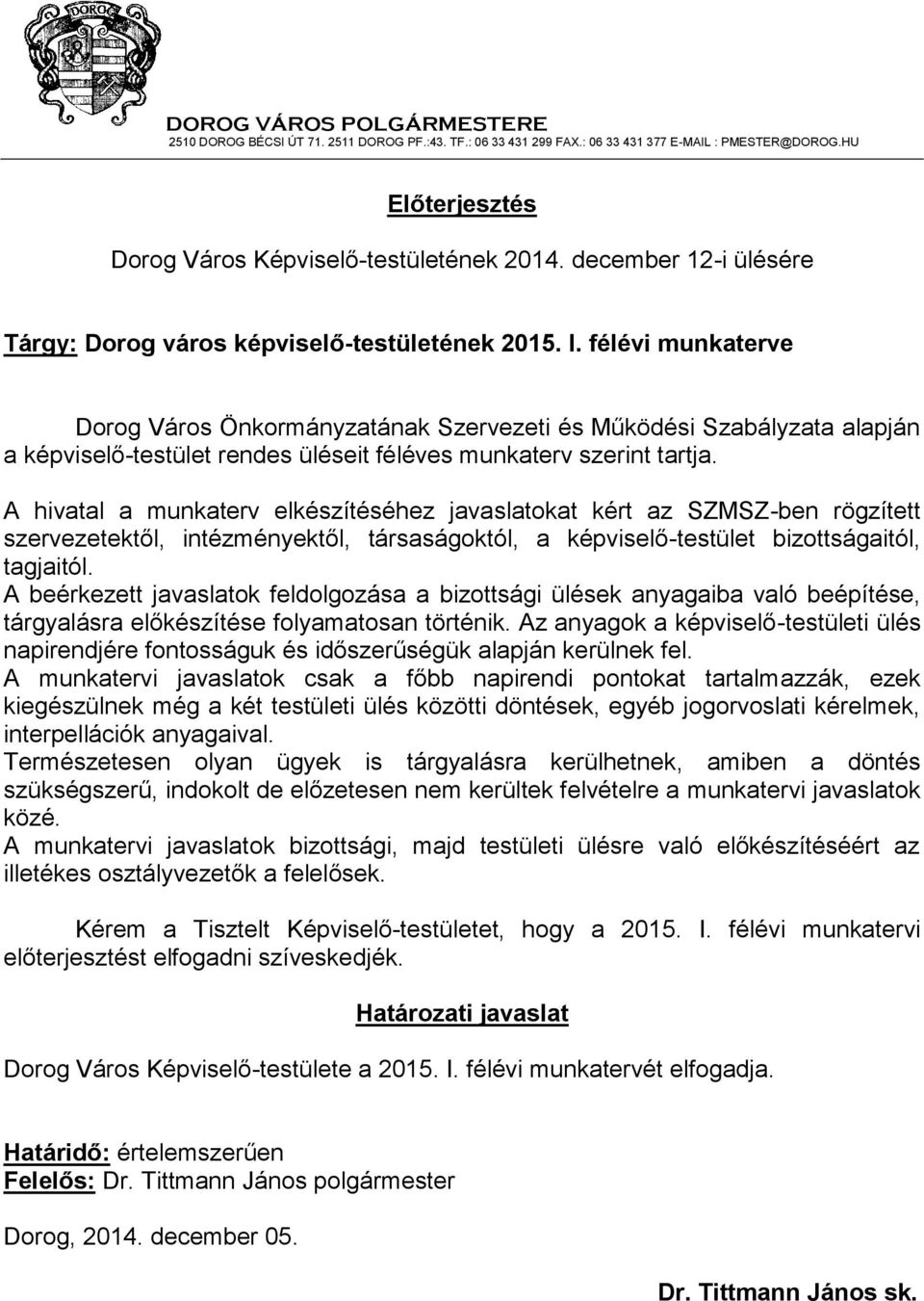 félévi munkaterve Dorog Város Önkormányzatának Szervezeti és Működési Szabályzata alapján a képviselő-testület rendes üléseit féléves munkaterv szerint tartja.