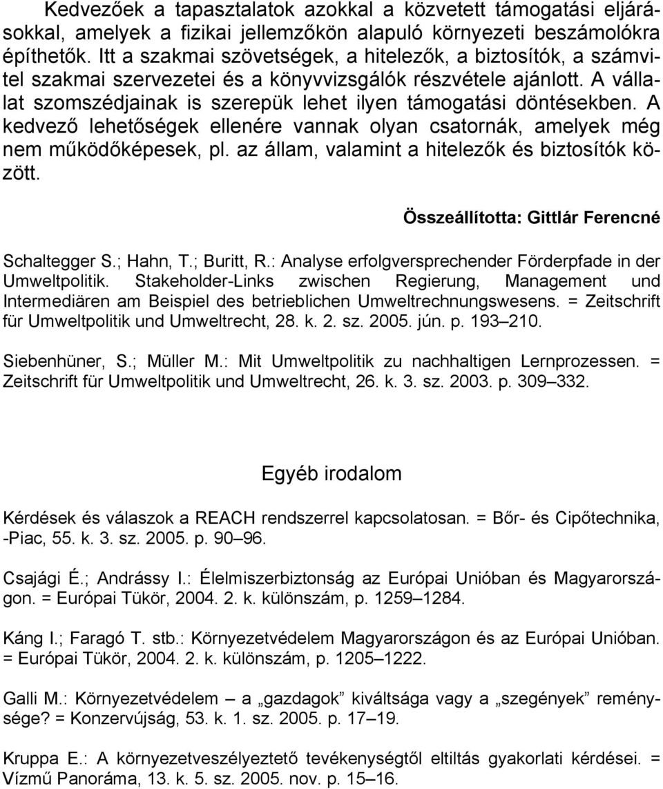 A kedvező lehetőségek ellenére vannak olyan csatornák, amelyek még működőképesek, pl. az állam, valamint a hitelezők és biztosítók között. Összeállította: Gittlár Ferencné Schaltegger S.; Hahn, T.