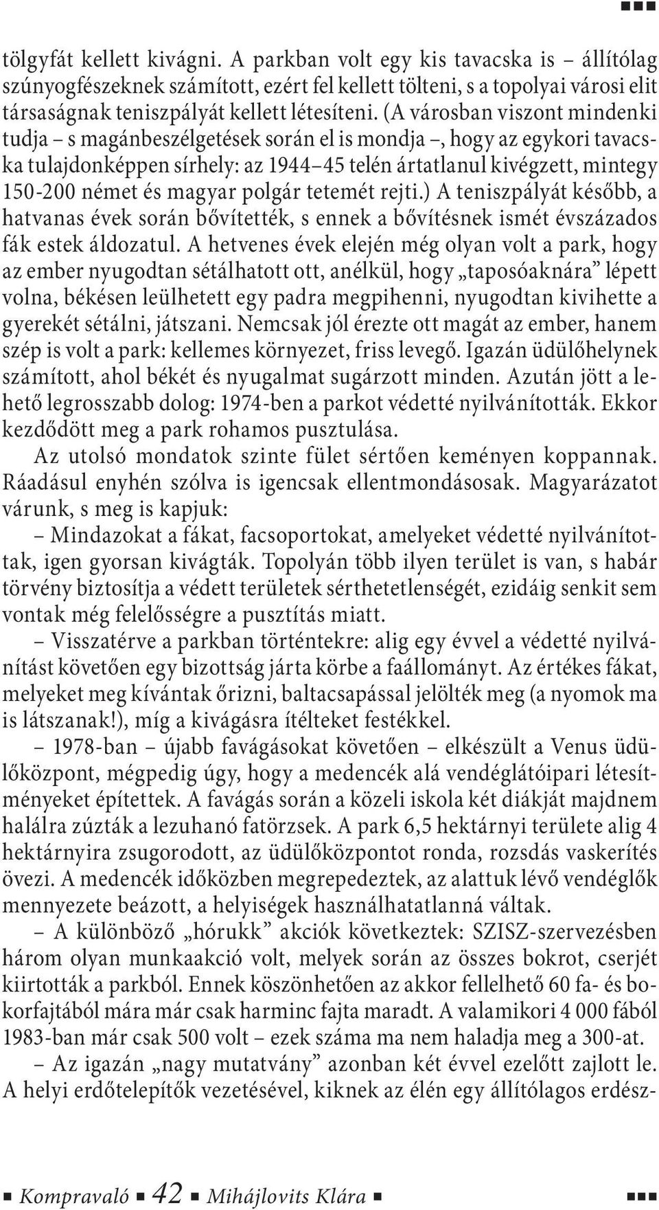 polgár tetemét rejti.) A teniszpályát később, a hatvanas évek során bővítették, s ennek a bővítésnek ismét évszázados fák estek áldozatul.