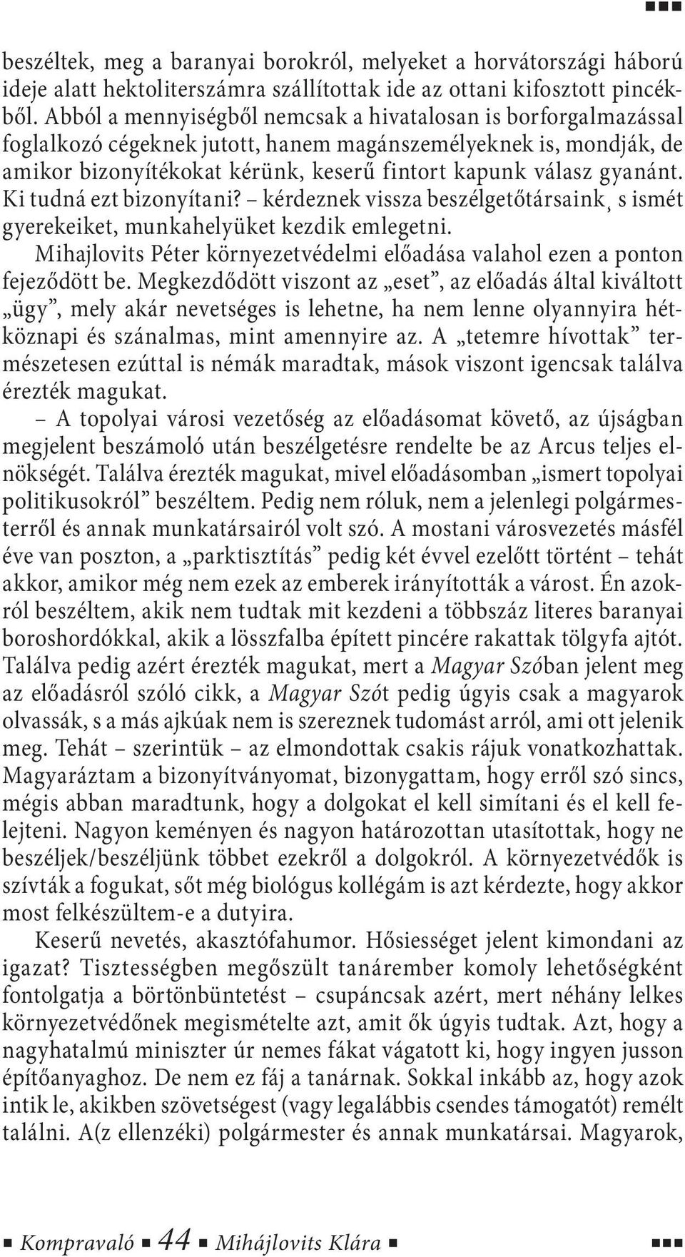 Ki tudná ezt bizonyítani? kérdeznek vissza beszélgetőtársaink s ismét gyerekeiket, munkahelyüket kezdik emlegetni. Mihajlovits Péter környezetvédelmi előadása valahol ezen a ponton fejeződött be.