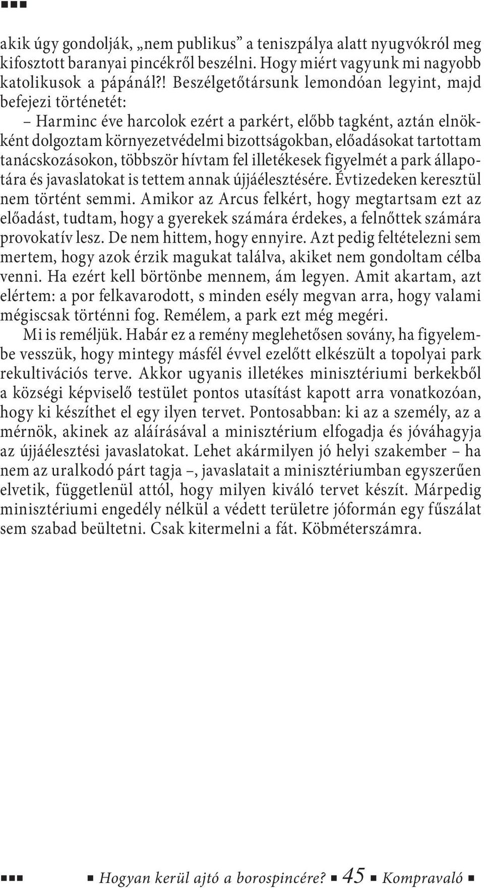 tanácskozásokon, többször hívtam fel illetékesek figyelmét a park állapotára és javaslatokat is tettem annak újjáélesztésére. Évtizedeken keresztül nem történt semmi.