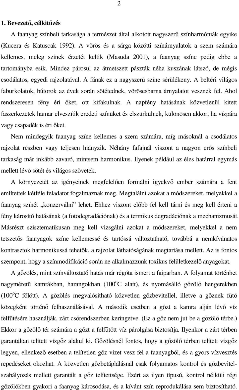 Mindez párosul az átmetszett pászták néha kuszának látszó, de mégis csodálatos, egyedi rajzolatával. A fának ez a nagyszerő színe sérülékeny.