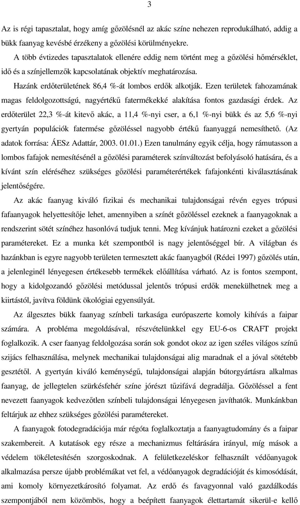 Hazánk erdıterületének 86,4 %-át lombos erdık alkotják. Ezen területek fahozamának magas feldolgozottságú, nagyértékő fatermékekké alakítása fontos gazdasági érdek.