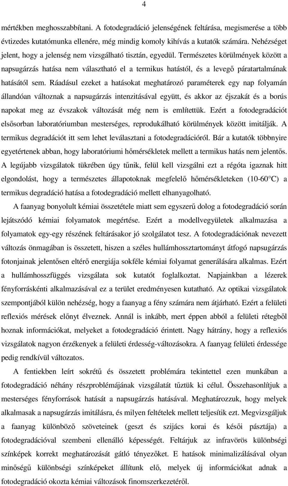 Természetes körülmények között a napsugárzás hatása nem választható el a termikus hatástól, és a levegı páratartalmának hatásától sem.