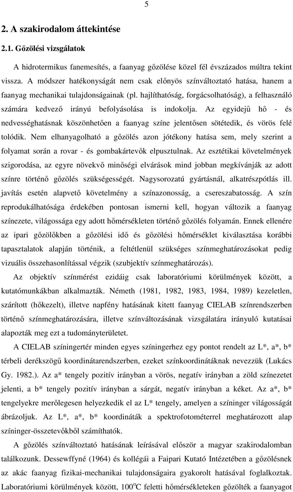 hajlíthatóság, forgácsolhatóság), a felhasználó számára kedvezı irányú befolyásolása is indokolja.