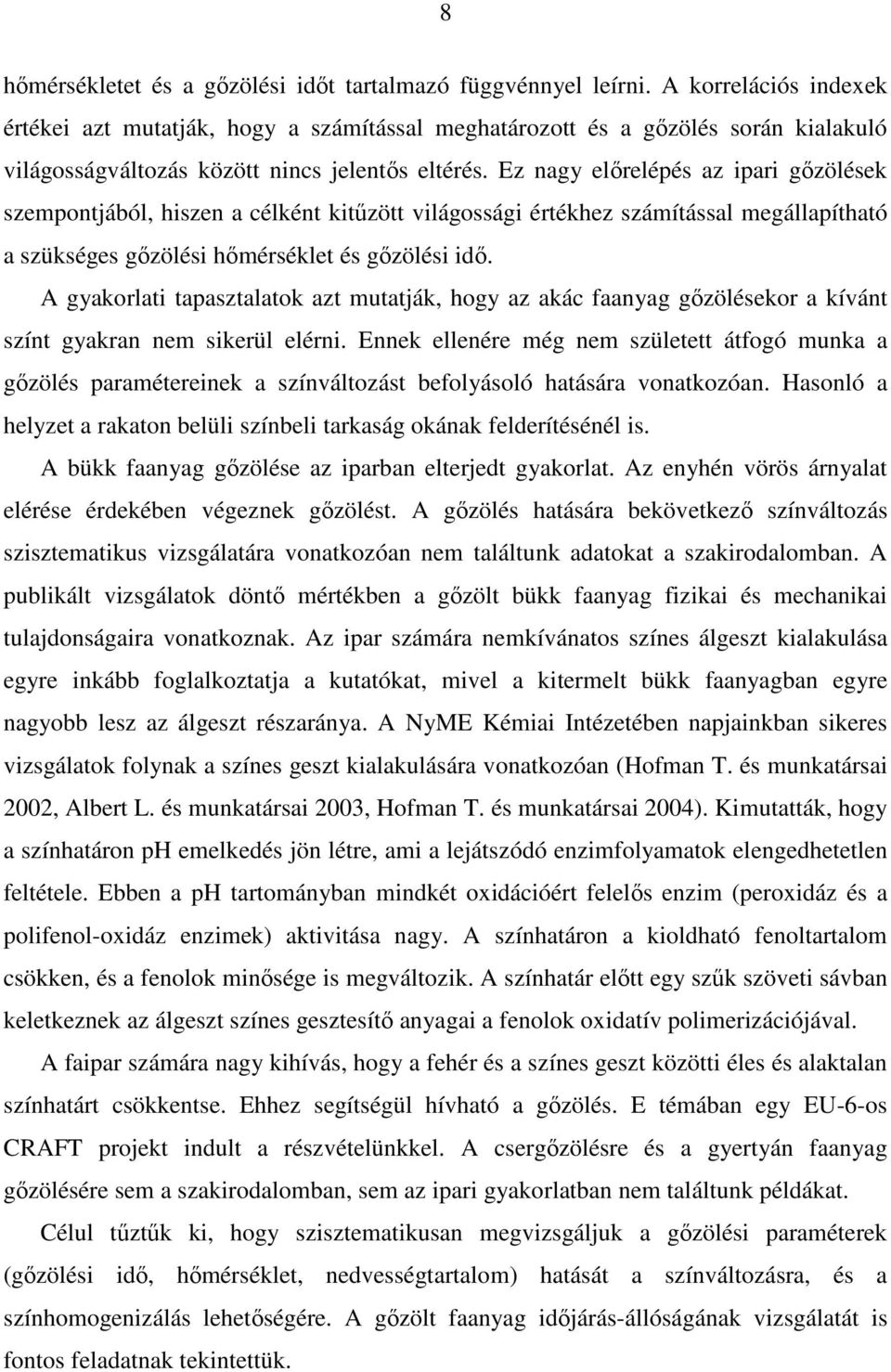 Ez nagy elırelépés az ipari gızölések szempontjából, hiszen a célként kitőzött világossági értékhez számítással megállapítható a szükséges gızölési hımérséklet és gızölési idı.