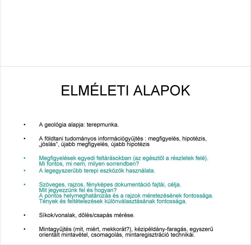 felé). Mi fontos, mi nem, milyen sorrendben? A legegyszerűbb terepi eszközök használata. Szöveges, rajzos, fényképes dokumentáció fajtái, célja.