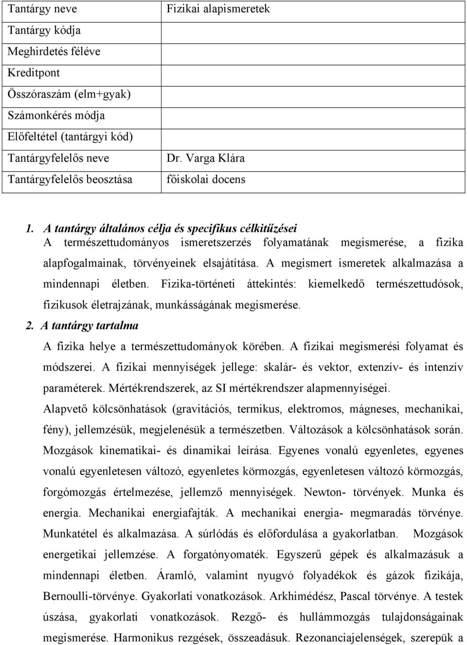 A tantárgy általános célja és specifikus célkitűzései A természettudományos ismeretszerzés folyamatának megismerése, a fizika alapfogalmainak, törvényeinek elsajátítása.