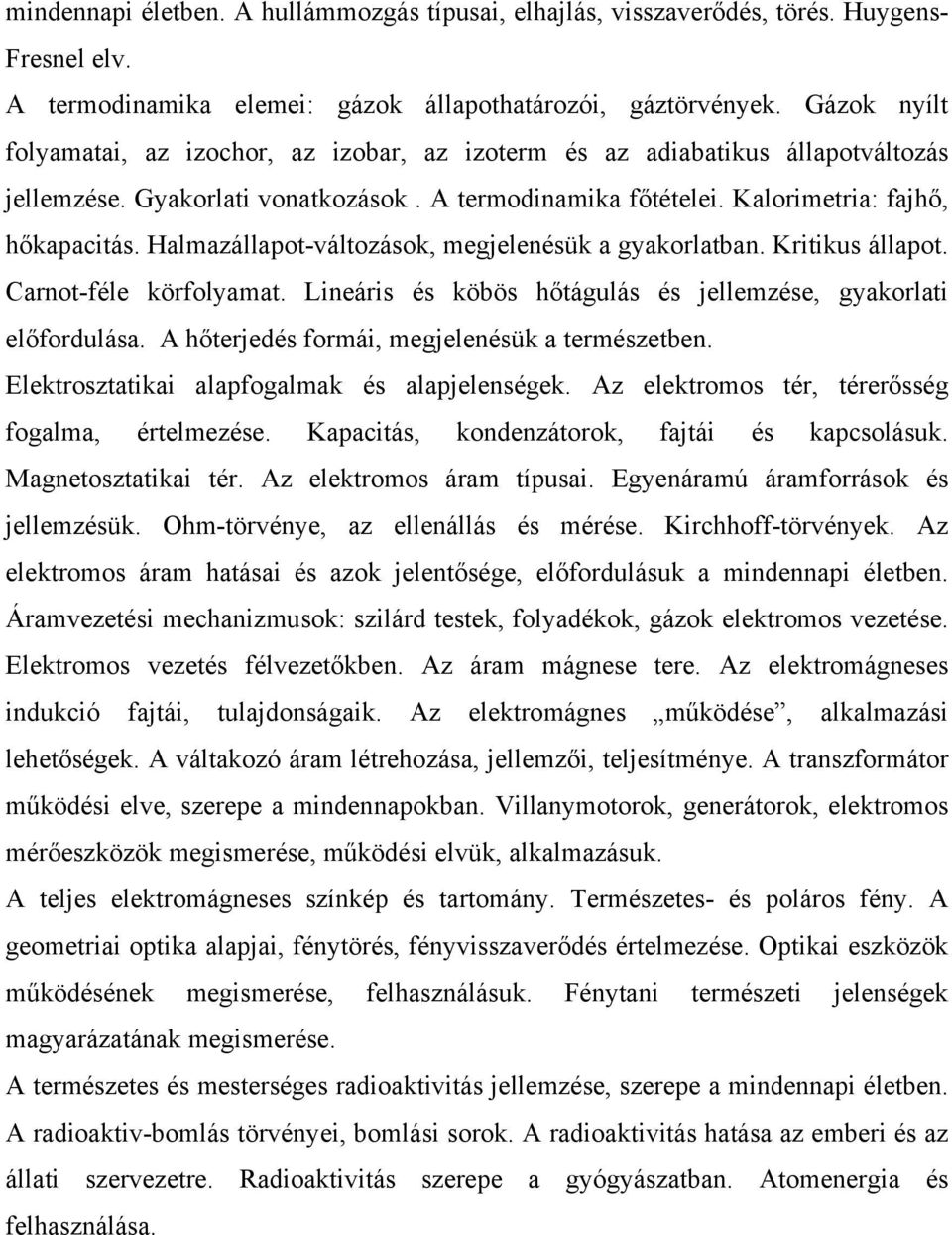 Halmazállapot-változások, megjelenésük a gyakorlatban. Kritikus állapot. Carnot-féle körfolyamat. Lineáris és köbös hőtágulás és jellemzése, gyakorlati előfordulása.