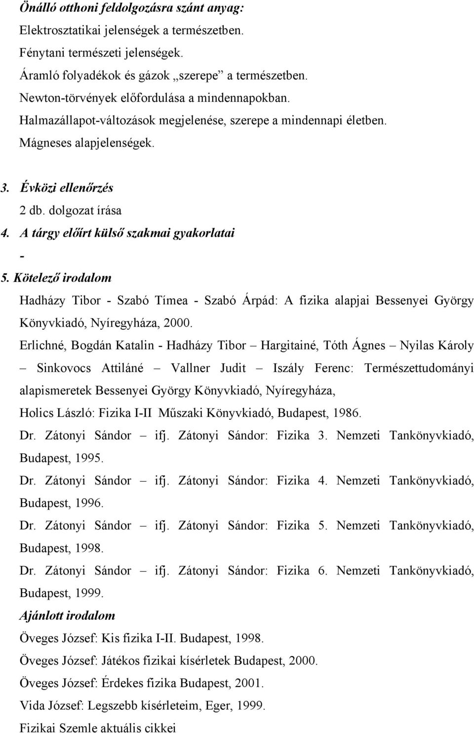 A tárgy előírt külső szakmai gyakorlatai - 5. Kötelező irodalom Hadházy Tibor - Szabó Tímea - Szabó Árpád: A fizika alapjai Bessenyei György Könyvkiadó, Nyíregyháza, 2000.