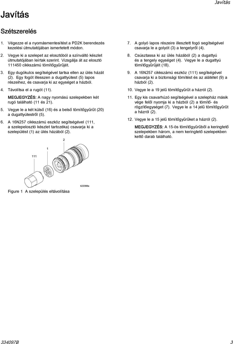 Egy dugókulcs segítségével tartsa ellen az ülés házát (2). Egy fogót illesszen a dugattyútest (5) lapos részeihez, és csavarja ki az egységet a házból. 4. Távolítsa el a rugót (11).