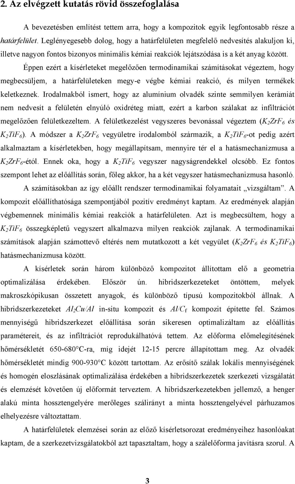 Éppen ezért a kísérleteket megelőzően termodinamikai számításokat végeztem, hogy megbecsüljem, a határfelületeken megy-e végbe kémiai reakció, és milyen termékek keletkeznek.