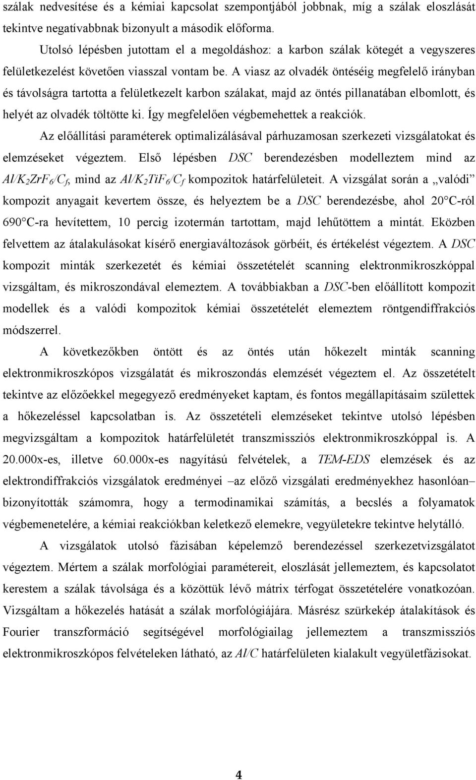 A viasz az olvadék öntéséig megfelelő irányban és távolságra tartotta a felületkezelt karbon szálakat, majd az öntés pillanatában elbomlott, és helyét az olvadék töltötte ki.