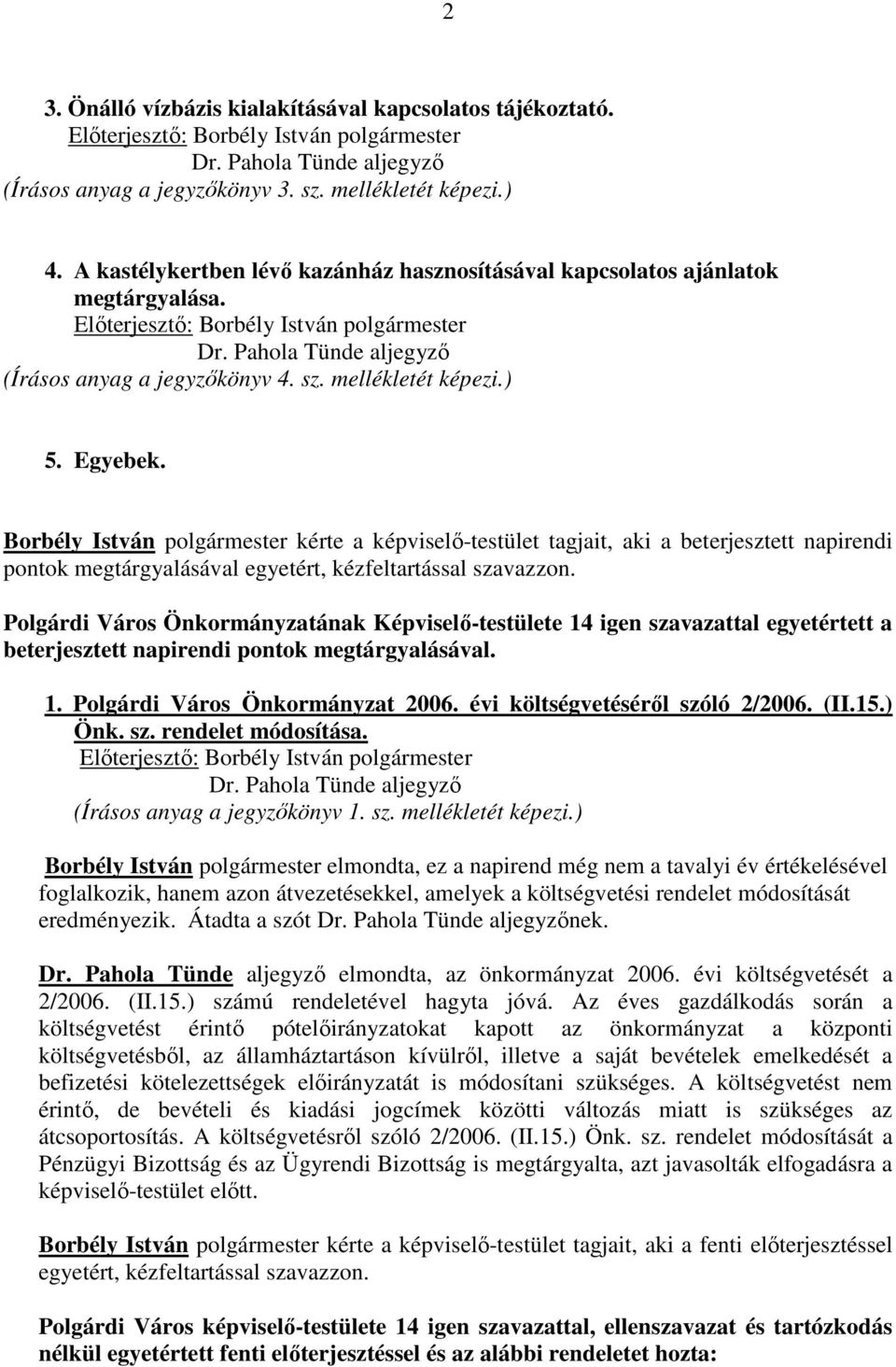 Borbély István polgármester kérte a képviselı-testület tagjait, aki a beterjesztett napirendi pontok megtárgyalásával egyetért, kézfeltartással szavazzon.