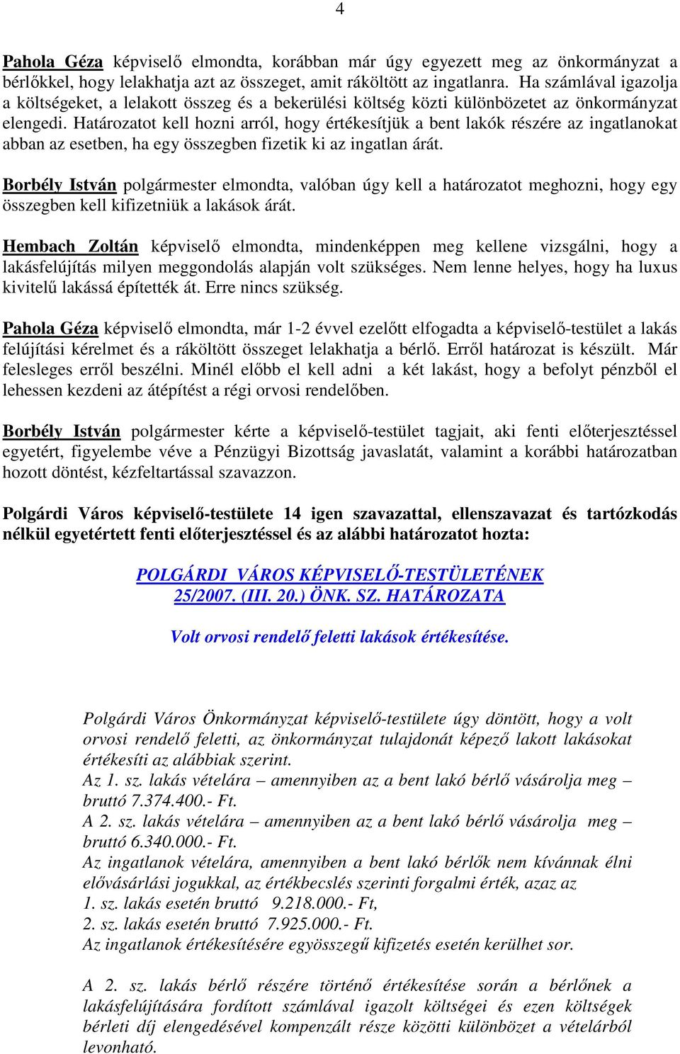 Határozatot kell hozni arról, hogy értékesítjük a bent lakók részére az ingatlanokat abban az esetben, ha egy összegben fizetik ki az ingatlan árát.