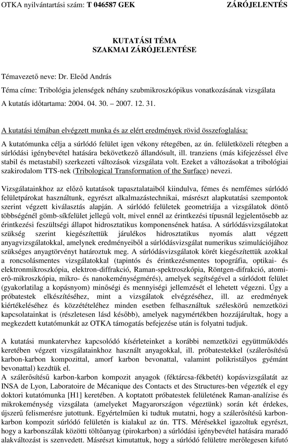 A kutatási témában elvégzett munka és az elért eredmények rövid összefoglalása: A kutatómunka célja a súrlódó felület igen vékony rétegében, az ún.