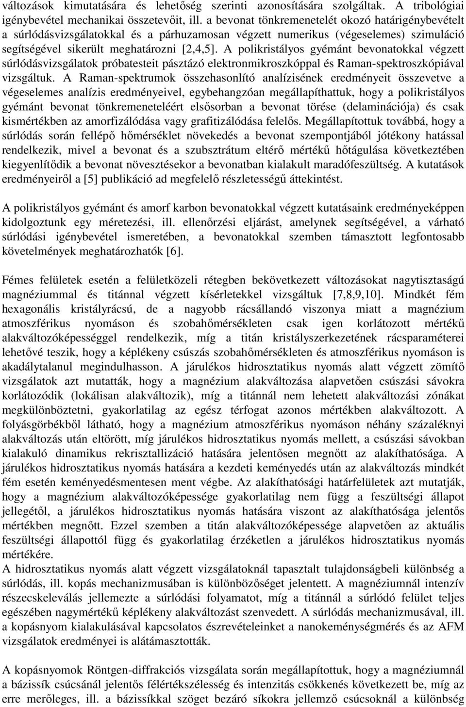 A polikristályos gyémánt bevonatokkal végzett súrlódásvizsgálatok próbatesteit pásztázó elektronmikroszkóppal és Raman-spektroszkópiával vizsgáltuk.