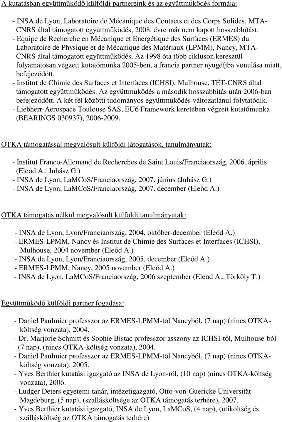 - Equipe de Recherche en Mécanique et Energétique des Surfaces (ERMES) du Laboratoire de Physique et de Mécanique des Matériaux (LPMM), Nancy, MTA- CNRS által támogatott együttműködés.