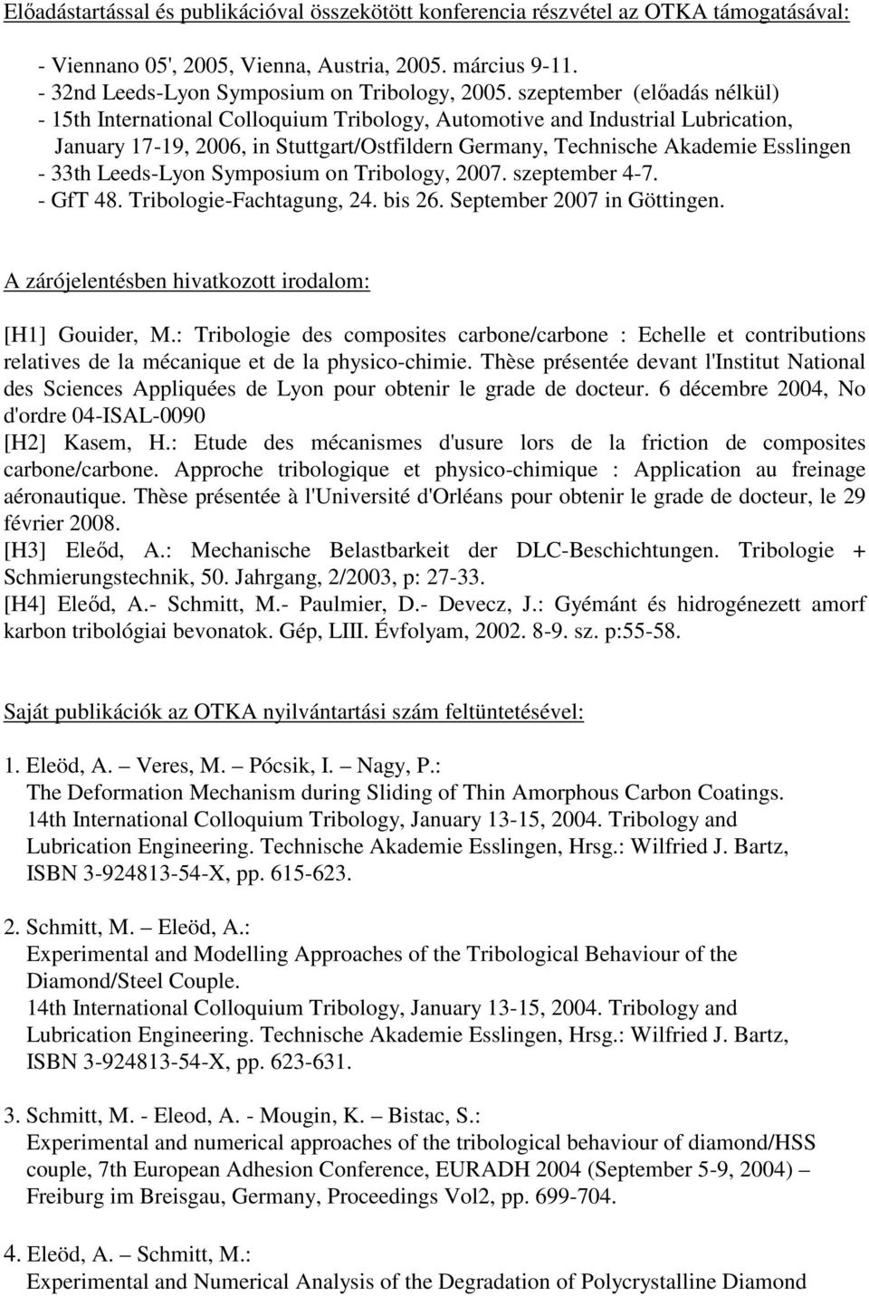 33th Leeds-Lyon Symposium on Tribology, 2007. szeptember 4-7. - GfT 48. Tribologie-Fachtagung, 24. bis 26. September 2007 in Göttingen. A zárójelentésben hivatkozott irodalom: [H1] Gouider, M.