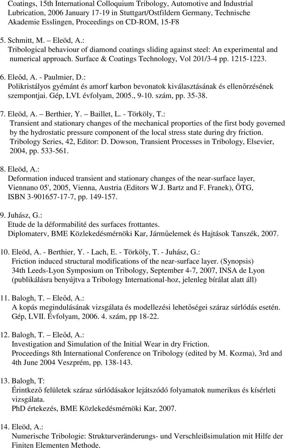 Eleőd, A. - Paulmier, D.: Polikristályos gyémánt és amorf karbon bevonatok kiválasztásának és ellenőrzésének szempontjai. Gép, LVI. évfolyam, 2005., 9-10. szám, pp. 35-38. 7. Eleöd, A. Berthier, Y.