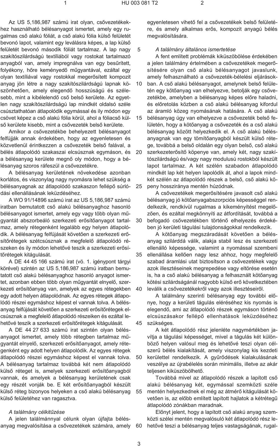 A lap nagy szakítószilárdságú textíliából vagy rostokat tartalmazó anyagból van, amely impregnálva van egy besûrített, folyékony, hõre keményedõ mûgyantával, ezáltal egy olyan textíliával vagy