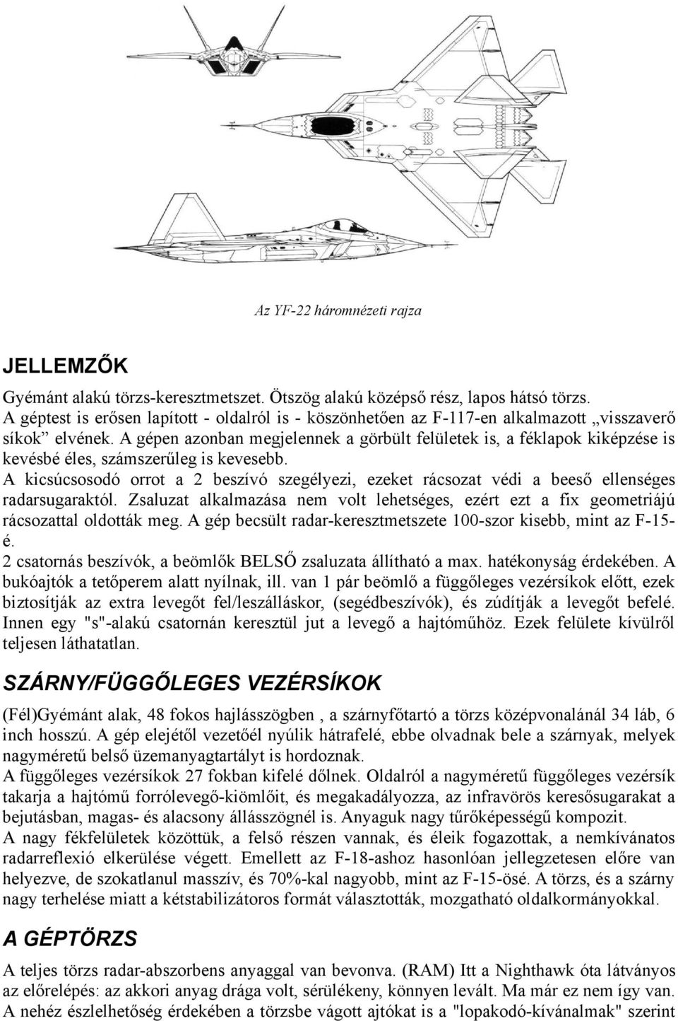 A gépen azonban megjelennek a görbült felületek is, a féklapok kiképzése is kevésbé éles, számszerűleg is kevesebb.