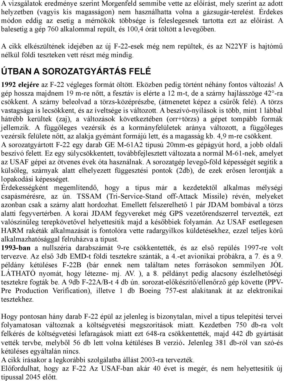 A cikk elkészültének idejében az új F-22-esek még nem repültek, és az N22YF is hajtómű nélkül földi teszteken vett részt még mindig.