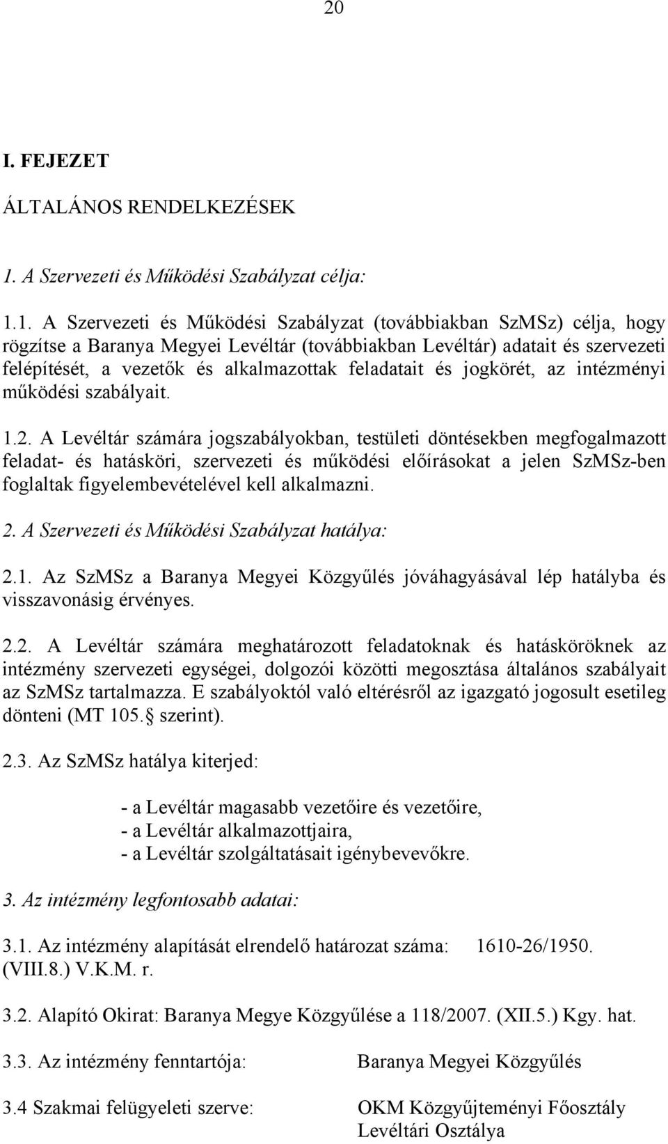 1. A Szervezeti és Működési Szabályzat (továbbiakban SzMSz) célja, hogy rögzítse a Baranya Megyei Levéltár (továbbiakban Levéltár) adatait és szervezeti felépítését, a vezetők és alkalmazottak