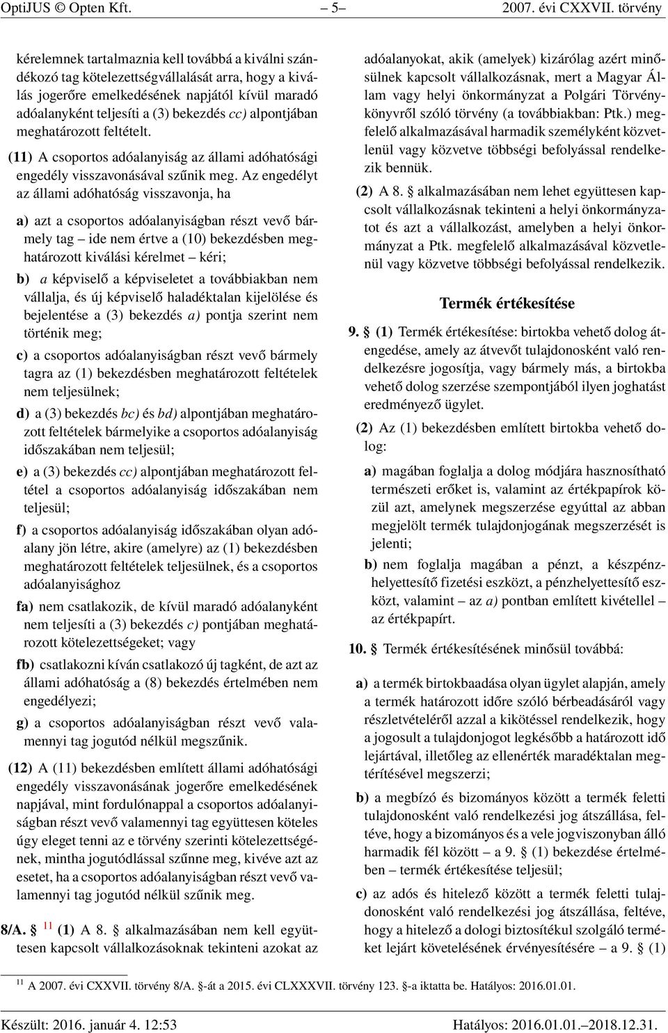 cc) alpontjában meghatározott feltételt. (11) A csoportos adóalanyiság az állami adóhatósági engedély visszavonásával szűnik meg.