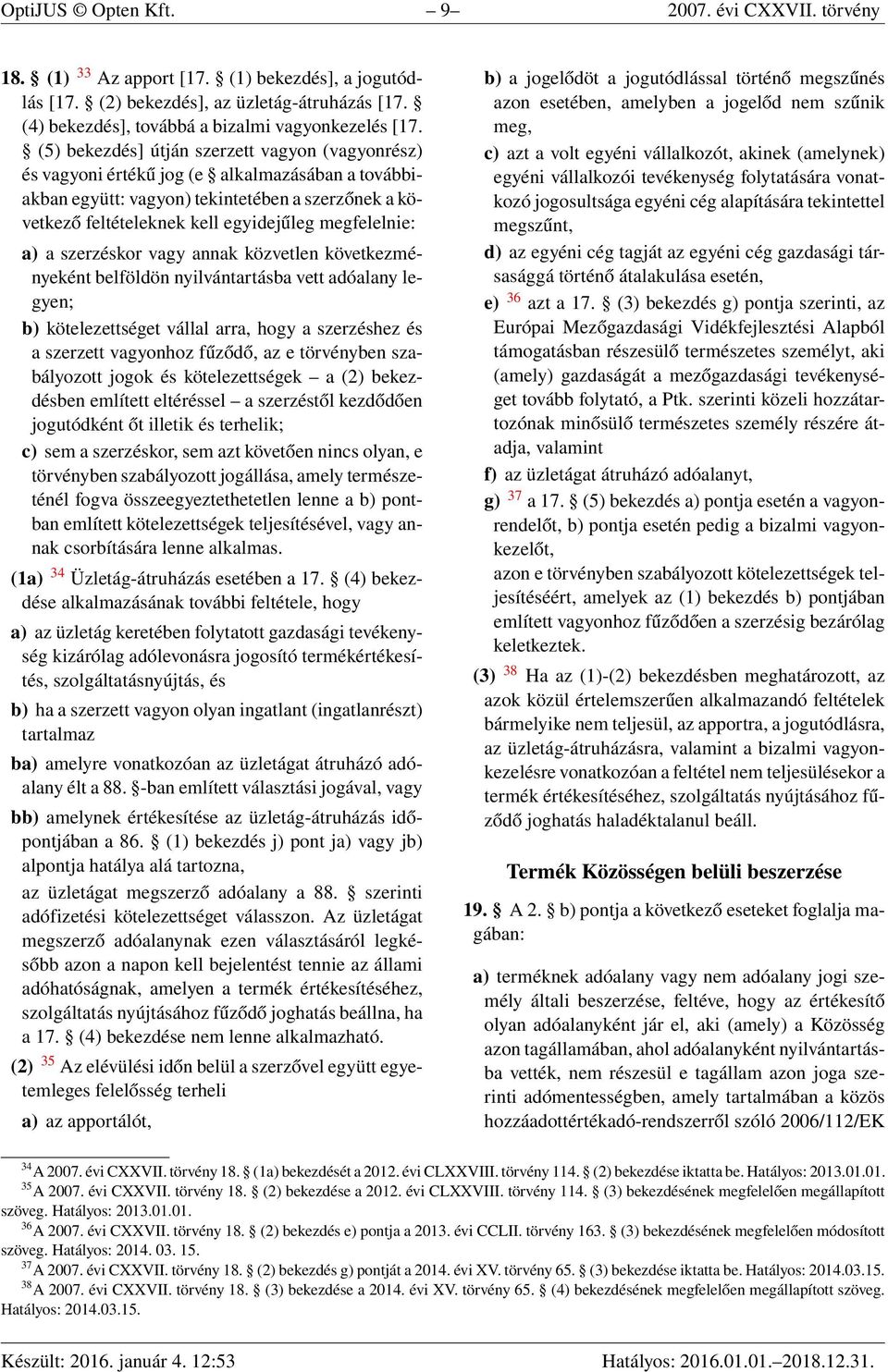 megfelelnie: a) a szerzéskor vagy annak közvetlen következményeként belföldön nyilvántartásba vett adóalany legyen; b) kötelezettséget vállal arra, hogy a szerzéshez és a szerzett vagyonhoz fűződő,