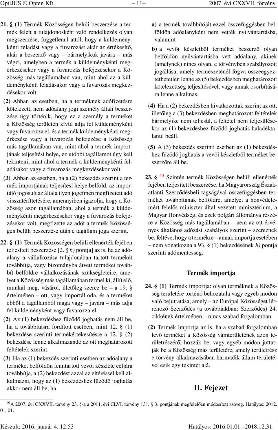 akár a beszerző vagy bármelyikük javára más végzi, amelyben a termék a küldeménykénti megérkezésekor vagy a fuvarozás befejezésekor a Közösség más tagállamában van, mint ahol az a küldeménykénti