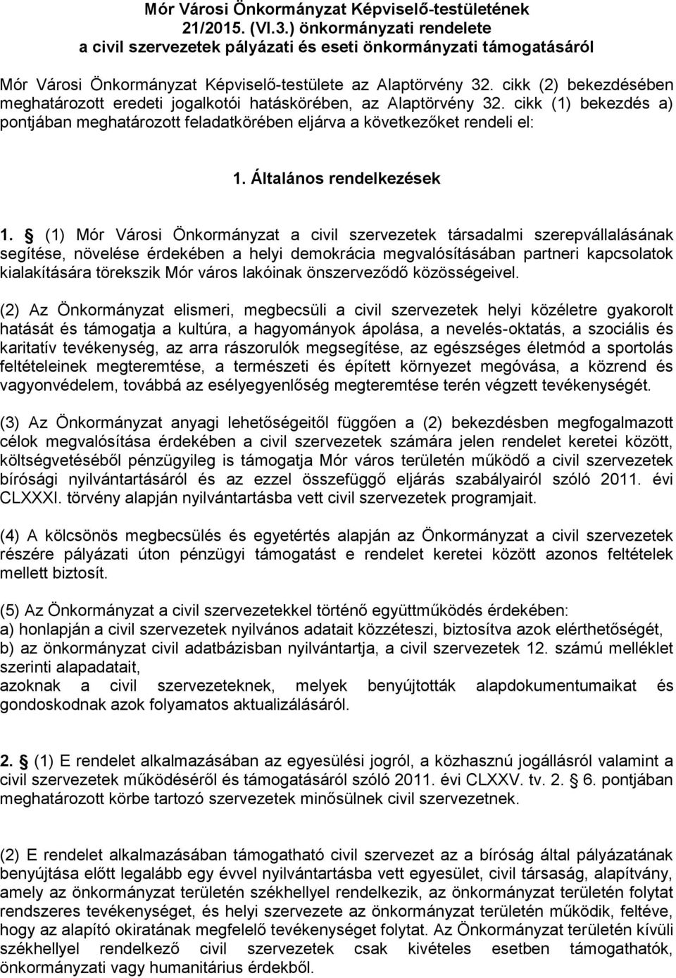 cikk (2) bekezdésében meghatározott eredeti jogalkotói hatáskörében, az Alaptörvény 32. cikk (1) bekezdés a) pontjában meghatározott feladatkörében eljárva a következőket rendeli el: 1.