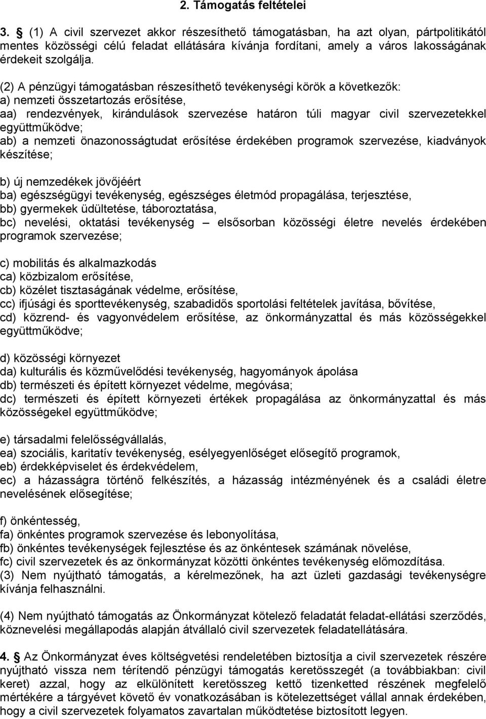 (2) A pénzügyi támogatásban részesíthető tevékenységi körök a következők: a) nemzeti összetartozás erősítése, aa) rendezvények, kirándulások szervezése határon túli magyar civil szervezetekkel