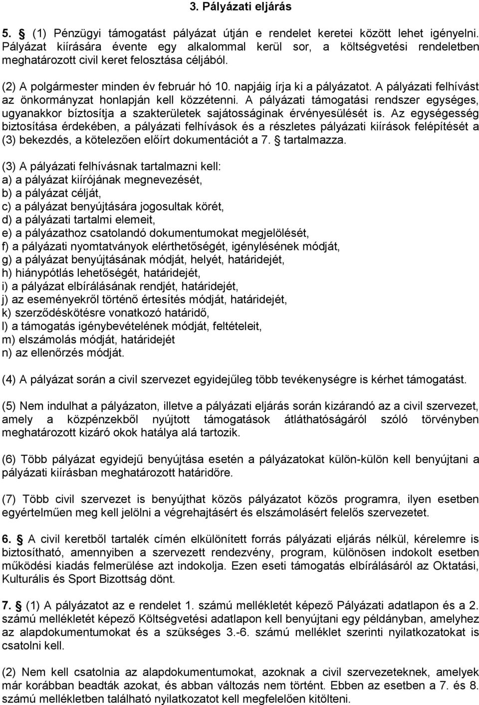 A pályázati felhívást az önkormányzat honlapján kell közzétenni. A pályázati támogatási rendszer egységes, ugyanakkor bíztosítja a szakterületek sajátosságinak érvényesülését is.