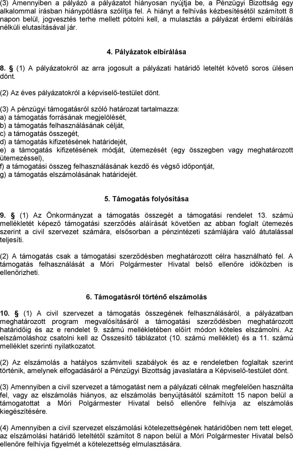 (1) A pályázatokról az arra jogosult a pályázati határidő leteltét követő soros ülésen dönt. (2) Az éves pályázatokról a képviselő-testület dönt.