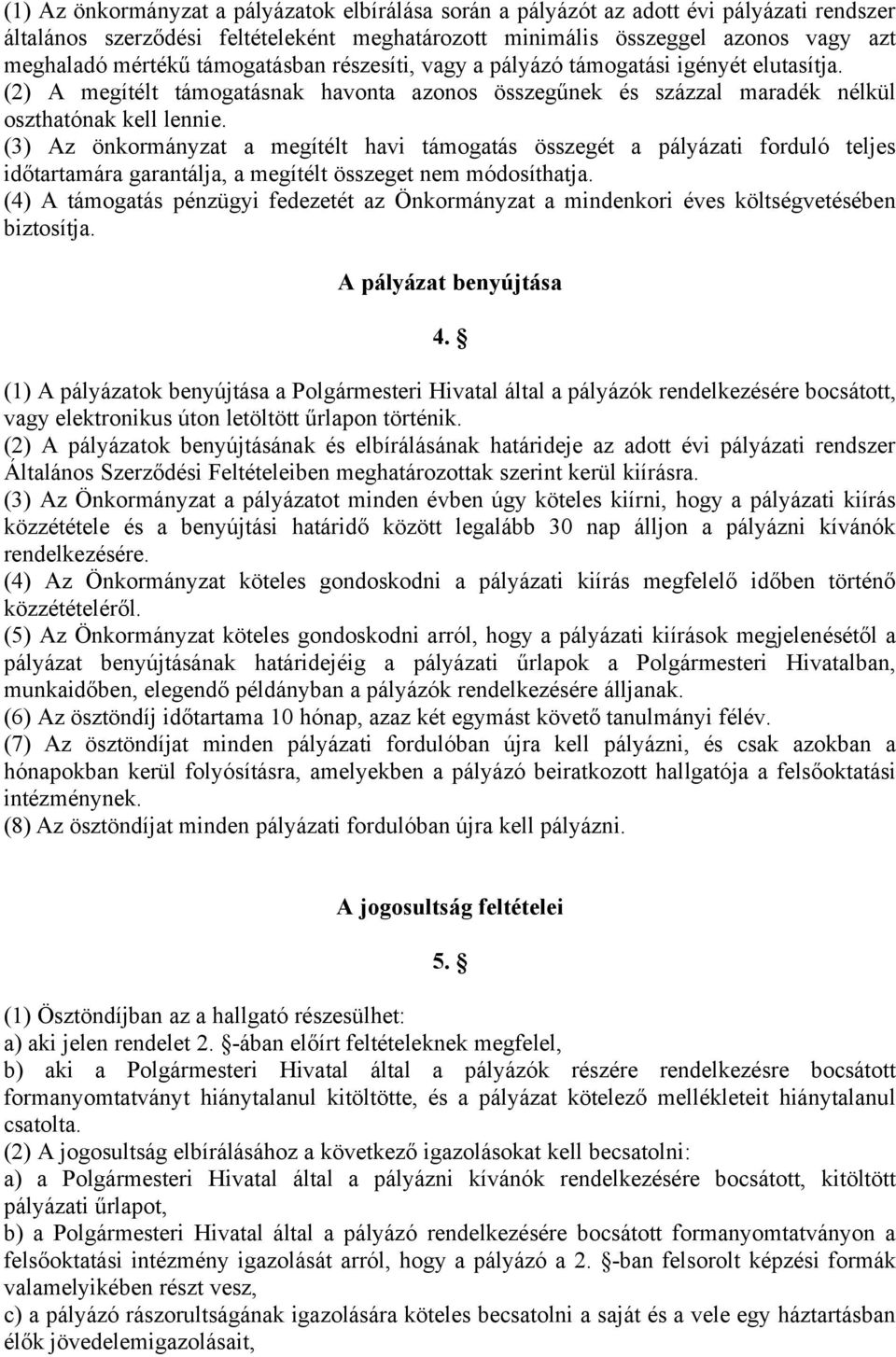 (3) Az önkormányzat a megítélt havi támogatás összegét a pályázati forduló teljes időtartamára garantálja, a megítélt összeget nem módosíthatja.