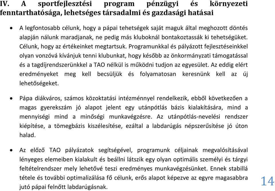 Programunkkal és pályázott fejlesztéseinkkel olyan vonzóvá kívánjuk tenni klubunkat, hogy később az önkormányzati támogatással és a tagdíjrendszerünkkel a TAO nélkül is működni tudjon az egyesület.