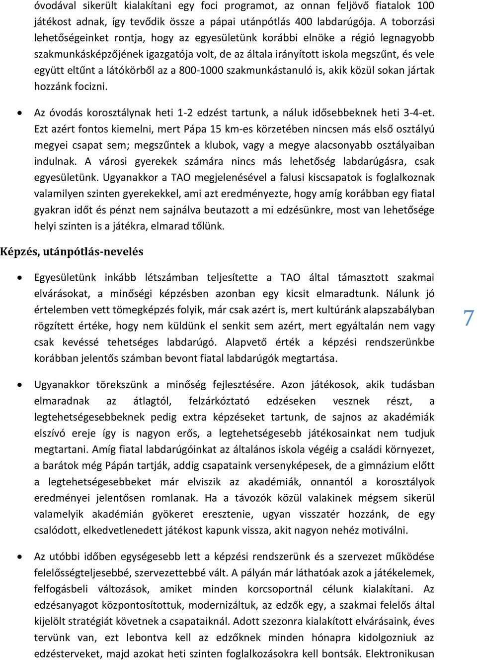 látókörből az a 800-1000 szakmunkástanuló is, akik közül sokan jártak hozzánk focizni. Az óvodás korosztálynak heti 1-2 edzést tartunk, a náluk idősebbeknek heti 3-4-et.