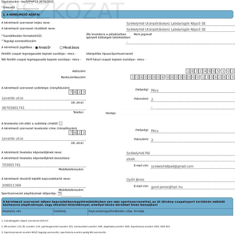 azonosítószám - A kérelmező jogállása : Amatőr Hivatásos Felnőtt csapat legmagasabb bajnoki osztálya: - nincs - Utánpótlás típusa: Sportszervezet Női felnőtt csapat legmagasabb bajnoki osztálya: -